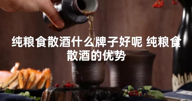 纯粮食散酒什么牌子好呢 纯粮食散酒的优势